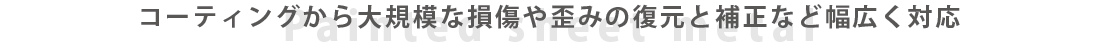 コーティングから大規模な損傷や歪みの復元と補正など幅広く対応